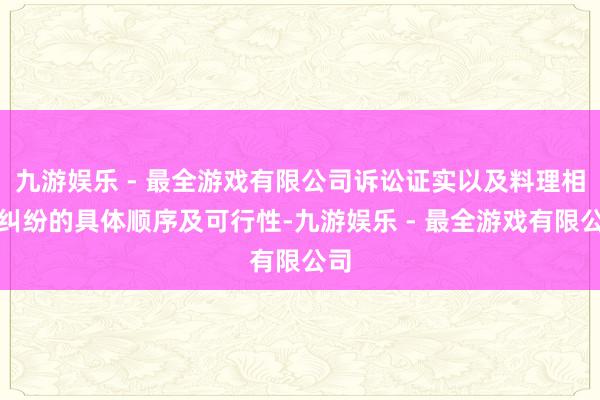 九游娱乐 - 最全游戏有限公司诉讼证实以及料理相干纠纷的具体顺序及可行性-九游娱乐 - 最全游戏有限公司