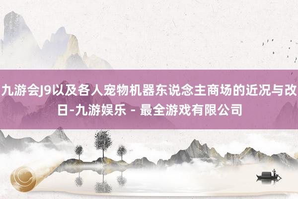 九游会J9以及各人宠物机器东说念主商场的近况与改日-九游娱乐 - 最全游戏有限公司