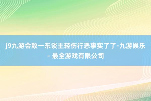 j9九游会致一东谈主轻伤行恶事实了了-九游娱乐 - 最全游戏有限公司