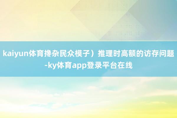 kaiyun体育搀杂民众模子）推理时高额的访存问题-ky体育app登录平台在线